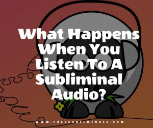 What Happens When You Listen To A Subliminal Audio?